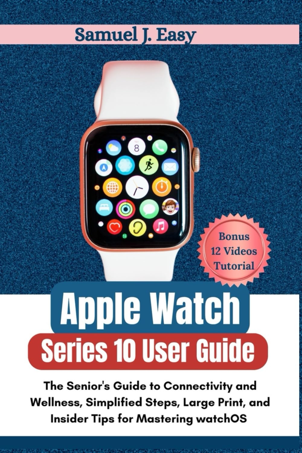 Amazon Apple Watch Series 10 User Guide The Senior s Guide To Connectivity And Wellness Simplified Steps Large Print And Insider Tips For Mastering WatchOS 11 9798286757558 Easy Samuel J Books